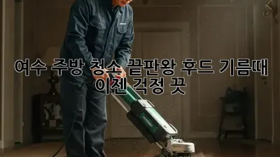여수 주방 청소 끝판왕: 후드 기름때, 이젠 걱정 끗!